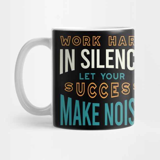 Work Hard in Silence Let Your Success Make Noise by whyitsme